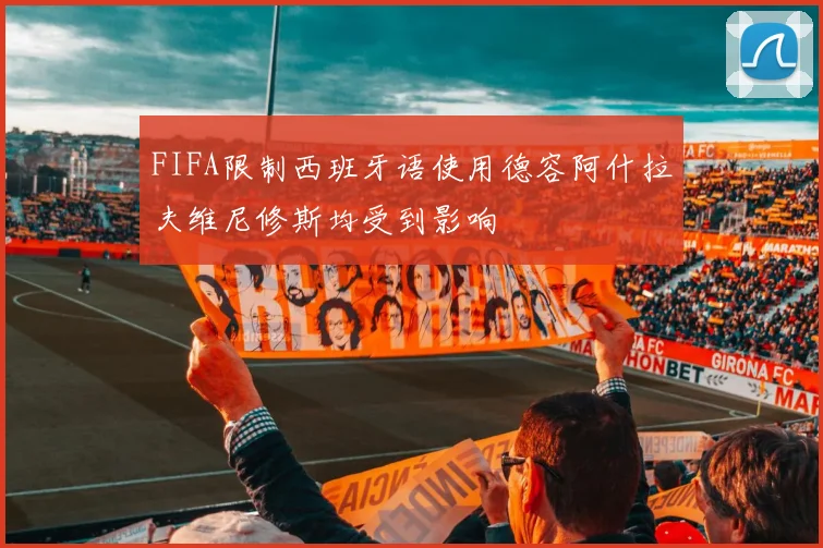 FIFA限制西班牙语使用德容阿什拉夫维尼修斯均受到影响